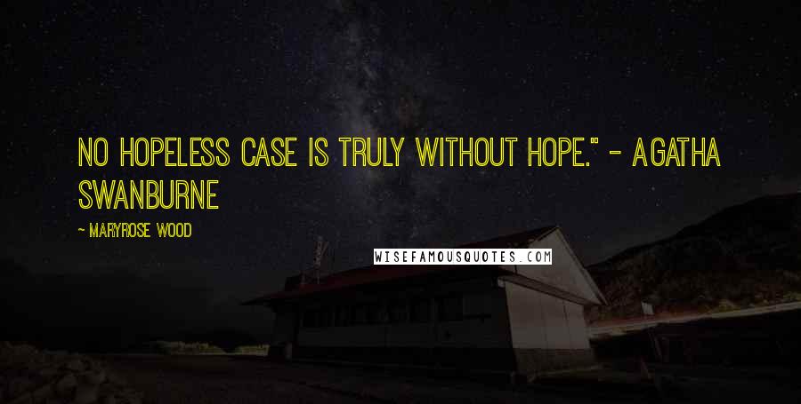 Maryrose Wood Quotes: No hopeless case is truly without hope." - Agatha Swanburne