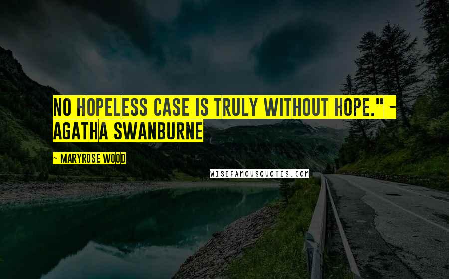 Maryrose Wood Quotes: No hopeless case is truly without hope." - Agatha Swanburne