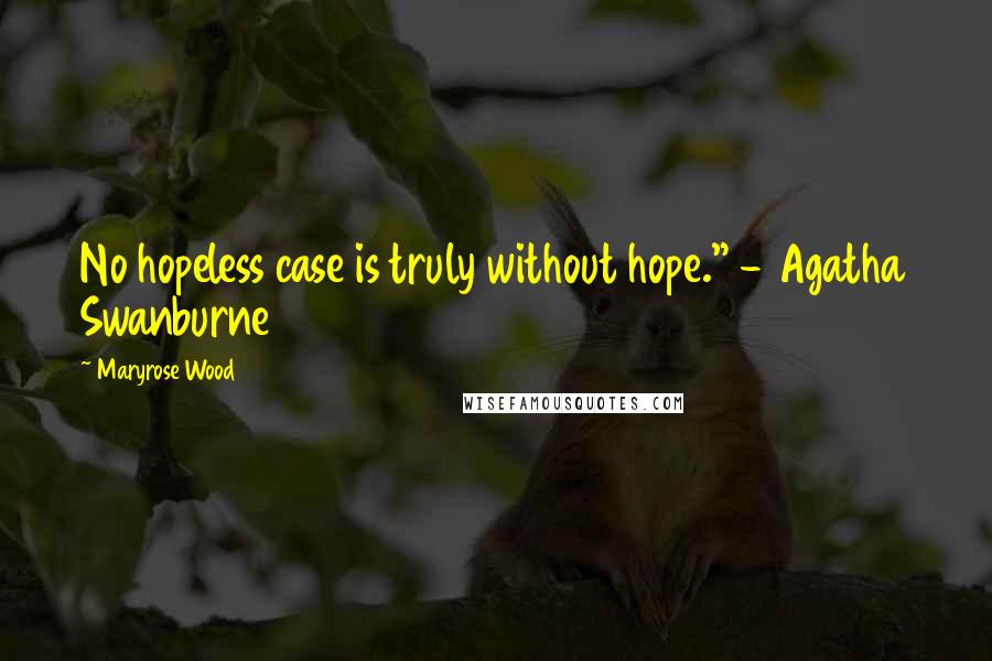 Maryrose Wood Quotes: No hopeless case is truly without hope." - Agatha Swanburne