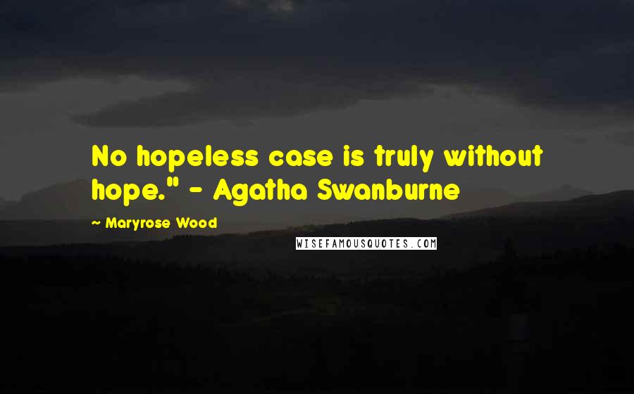 Maryrose Wood Quotes: No hopeless case is truly without hope." - Agatha Swanburne