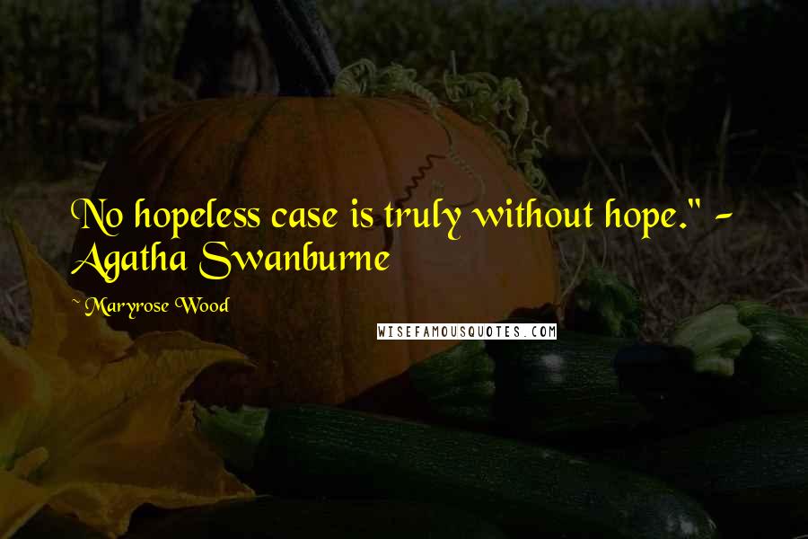 Maryrose Wood Quotes: No hopeless case is truly without hope." - Agatha Swanburne