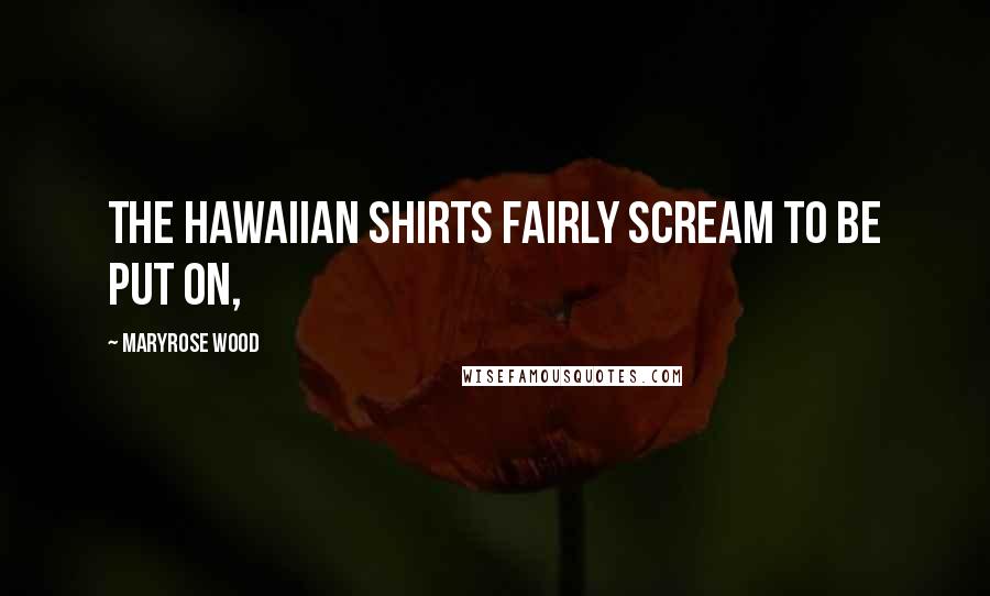 Maryrose Wood Quotes: The Hawaiian shirts fairly scream to be put on,