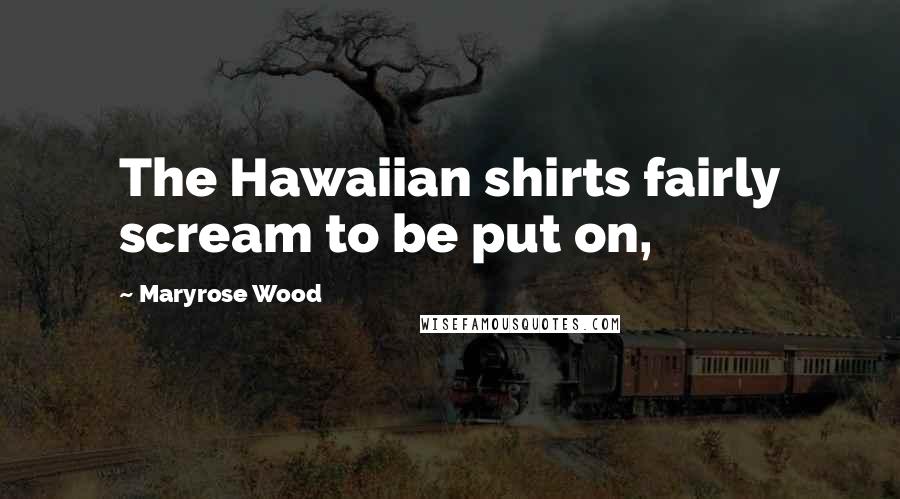 Maryrose Wood Quotes: The Hawaiian shirts fairly scream to be put on,