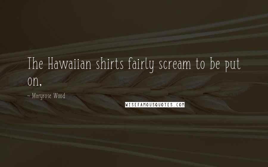 Maryrose Wood Quotes: The Hawaiian shirts fairly scream to be put on,