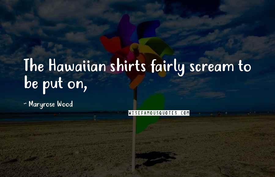 Maryrose Wood Quotes: The Hawaiian shirts fairly scream to be put on,