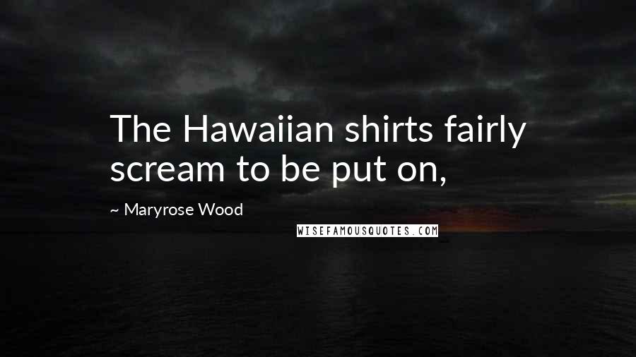 Maryrose Wood Quotes: The Hawaiian shirts fairly scream to be put on,