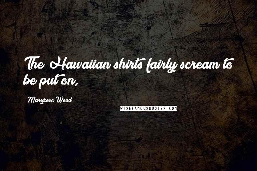 Maryrose Wood Quotes: The Hawaiian shirts fairly scream to be put on,