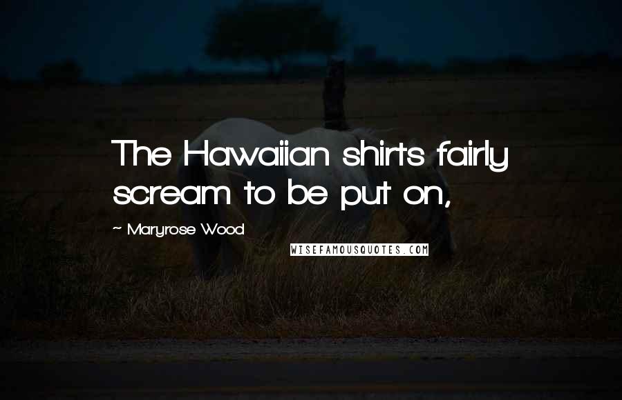 Maryrose Wood Quotes: The Hawaiian shirts fairly scream to be put on,