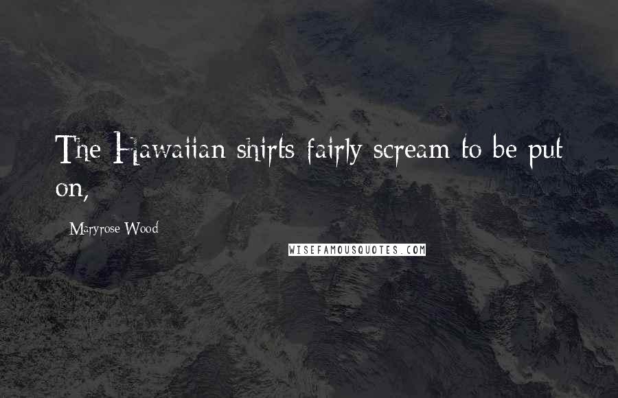 Maryrose Wood Quotes: The Hawaiian shirts fairly scream to be put on,