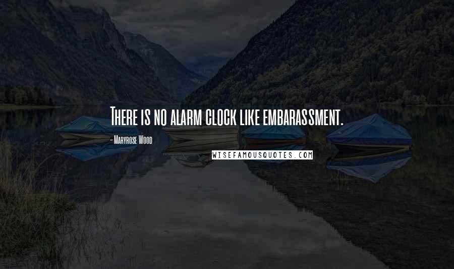 Maryrose Wood Quotes: There is no alarm clock like embarassment.