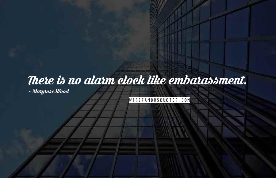 Maryrose Wood Quotes: There is no alarm clock like embarassment.