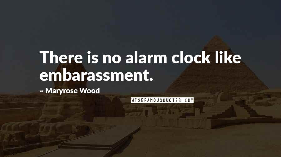 Maryrose Wood Quotes: There is no alarm clock like embarassment.