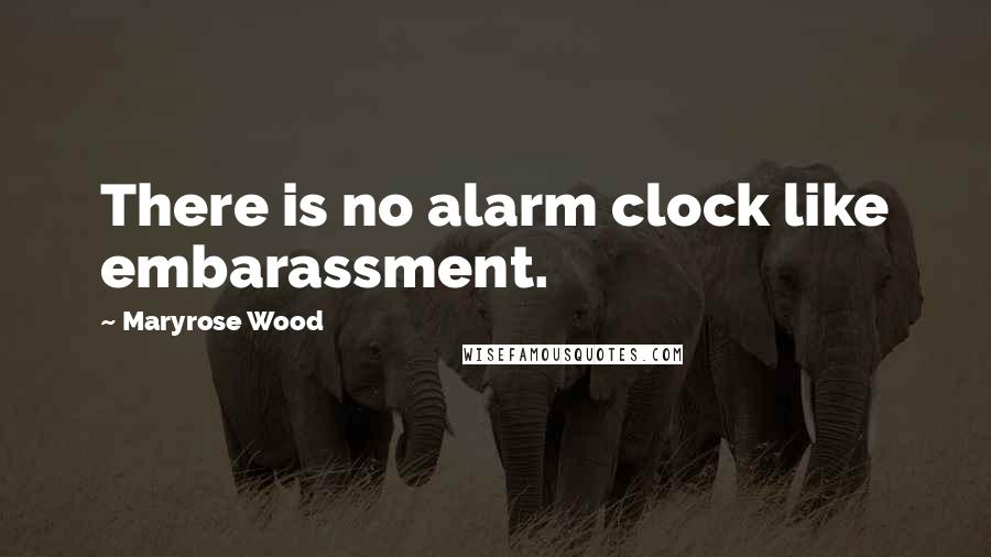 Maryrose Wood Quotes: There is no alarm clock like embarassment.