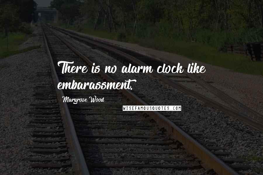 Maryrose Wood Quotes: There is no alarm clock like embarassment.