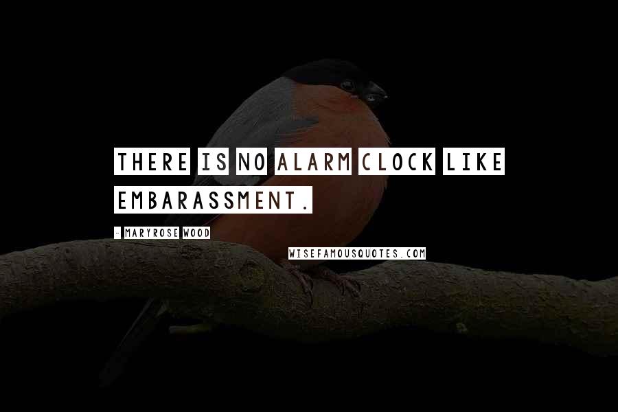 Maryrose Wood Quotes: There is no alarm clock like embarassment.