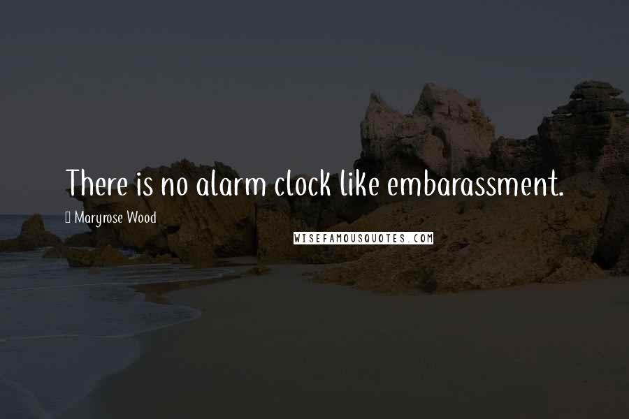 Maryrose Wood Quotes: There is no alarm clock like embarassment.