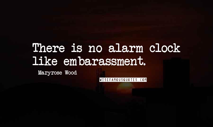 Maryrose Wood Quotes: There is no alarm clock like embarassment.