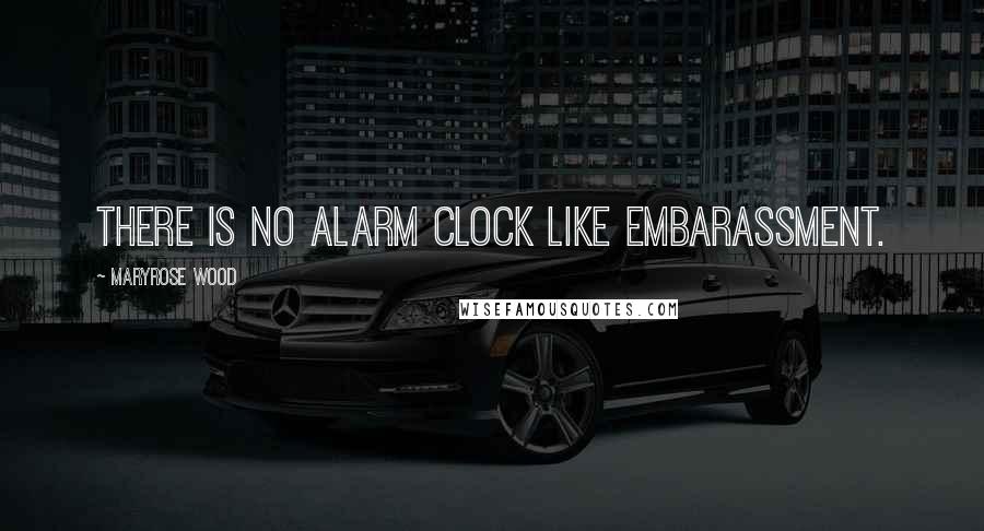 Maryrose Wood Quotes: There is no alarm clock like embarassment.