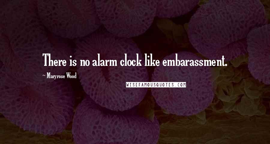 Maryrose Wood Quotes: There is no alarm clock like embarassment.