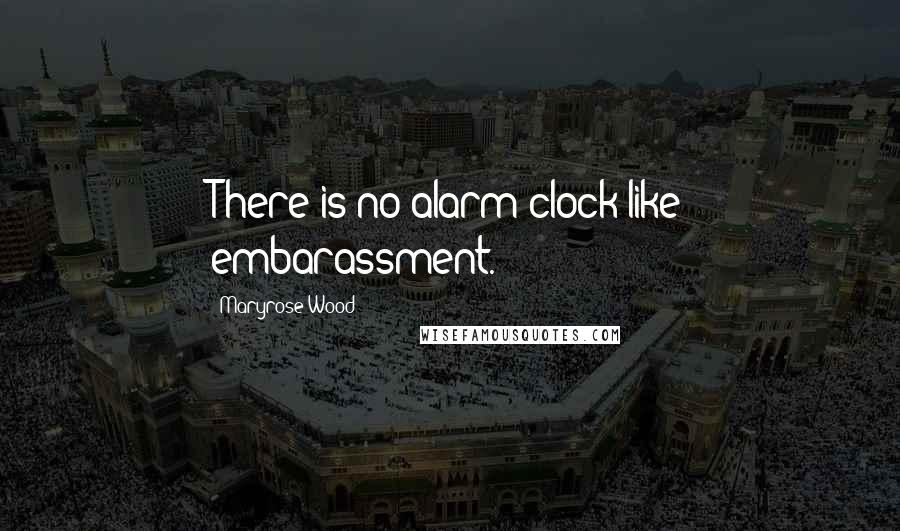 Maryrose Wood Quotes: There is no alarm clock like embarassment.