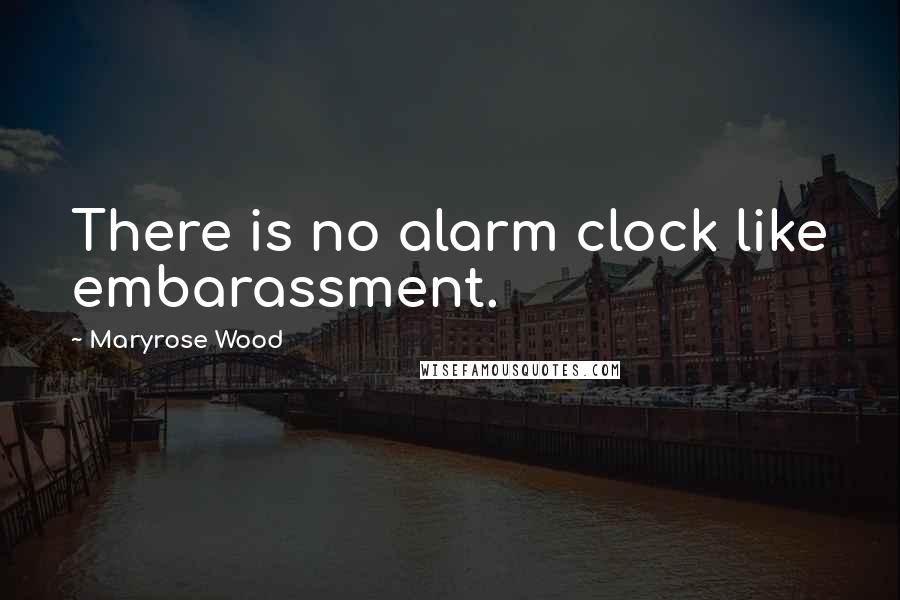 Maryrose Wood Quotes: There is no alarm clock like embarassment.