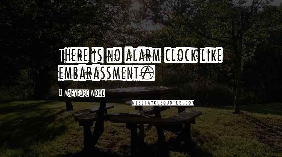 Maryrose Wood Quotes: There is no alarm clock like embarassment.