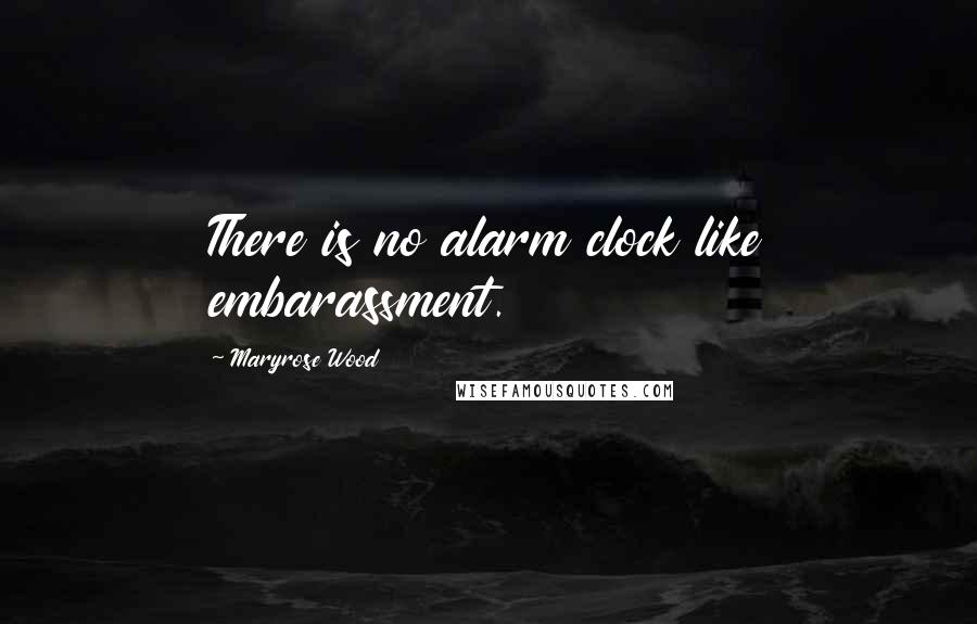 Maryrose Wood Quotes: There is no alarm clock like embarassment.