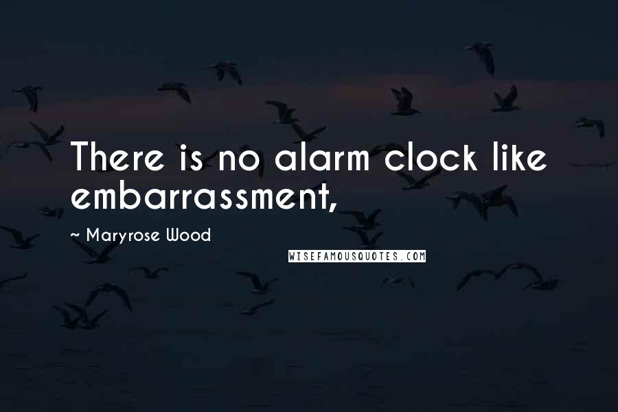 Maryrose Wood Quotes: There is no alarm clock like embarrassment,
