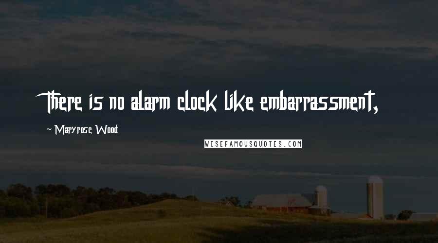 Maryrose Wood Quotes: There is no alarm clock like embarrassment,