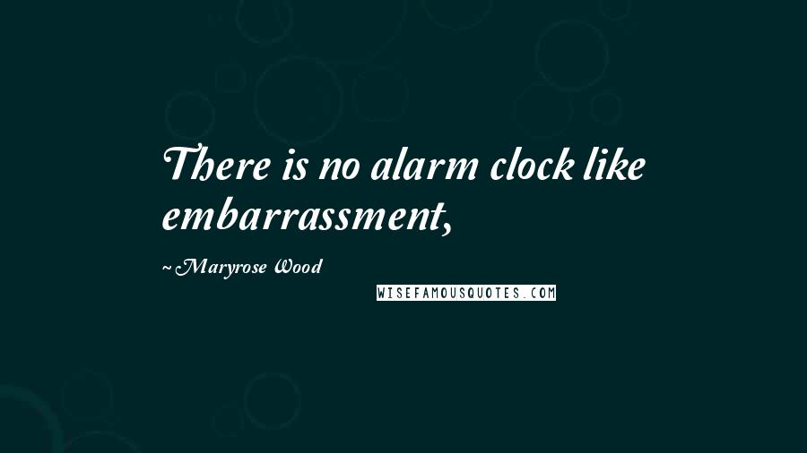 Maryrose Wood Quotes: There is no alarm clock like embarrassment,