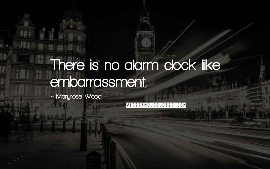 Maryrose Wood Quotes: There is no alarm clock like embarrassment,