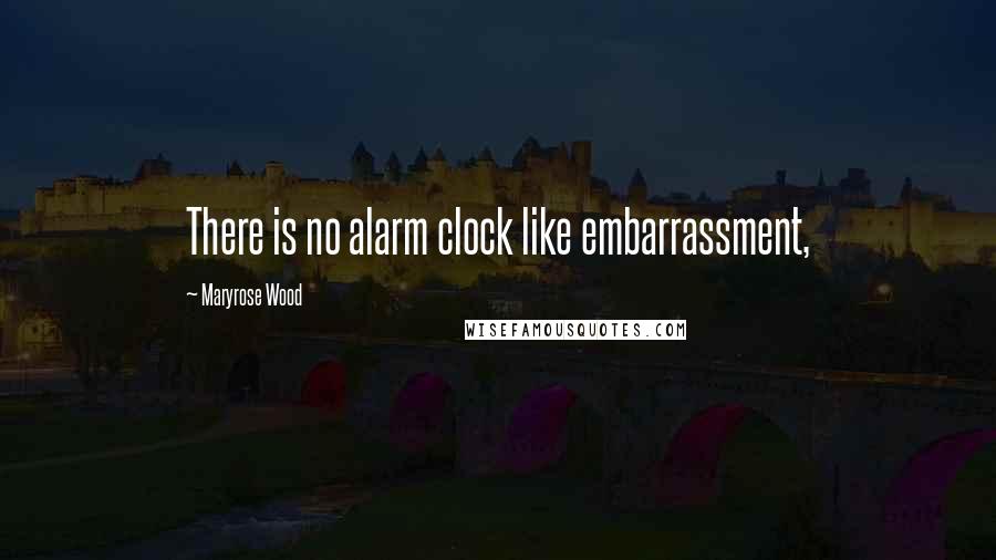 Maryrose Wood Quotes: There is no alarm clock like embarrassment,