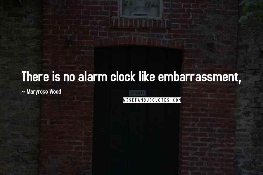 Maryrose Wood Quotes: There is no alarm clock like embarrassment,