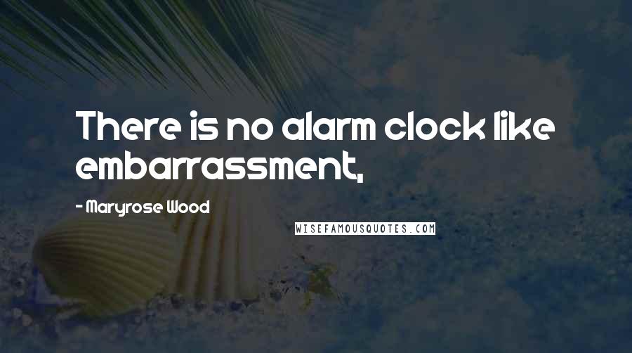 Maryrose Wood Quotes: There is no alarm clock like embarrassment,