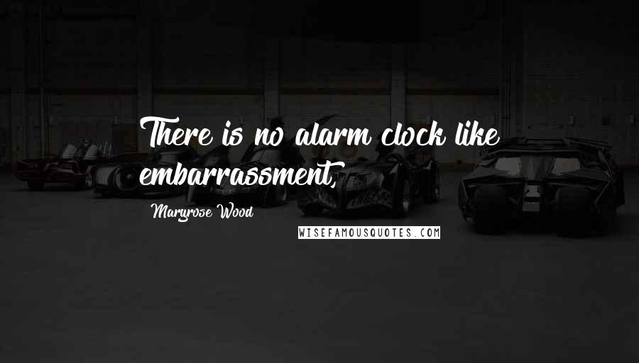 Maryrose Wood Quotes: There is no alarm clock like embarrassment,