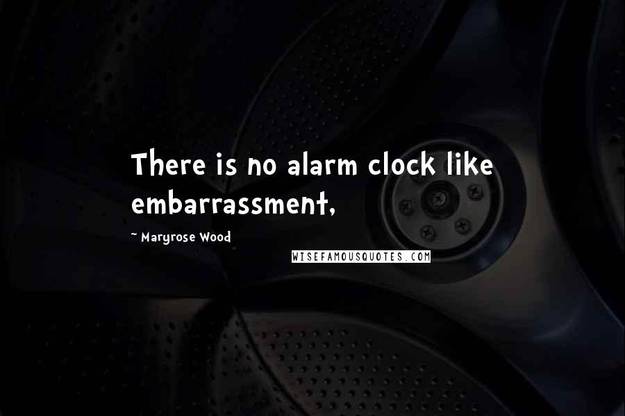 Maryrose Wood Quotes: There is no alarm clock like embarrassment,