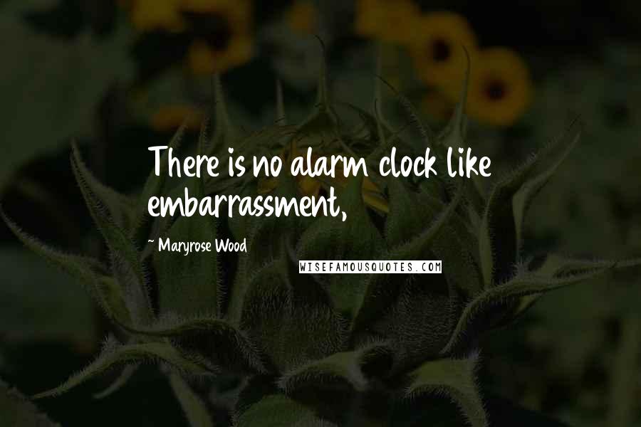 Maryrose Wood Quotes: There is no alarm clock like embarrassment,