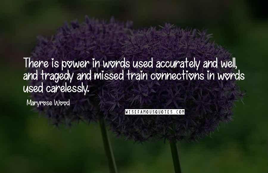 Maryrose Wood Quotes: There is power in words used accurately and well, and tragedy and missed train connections in words used carelessly.