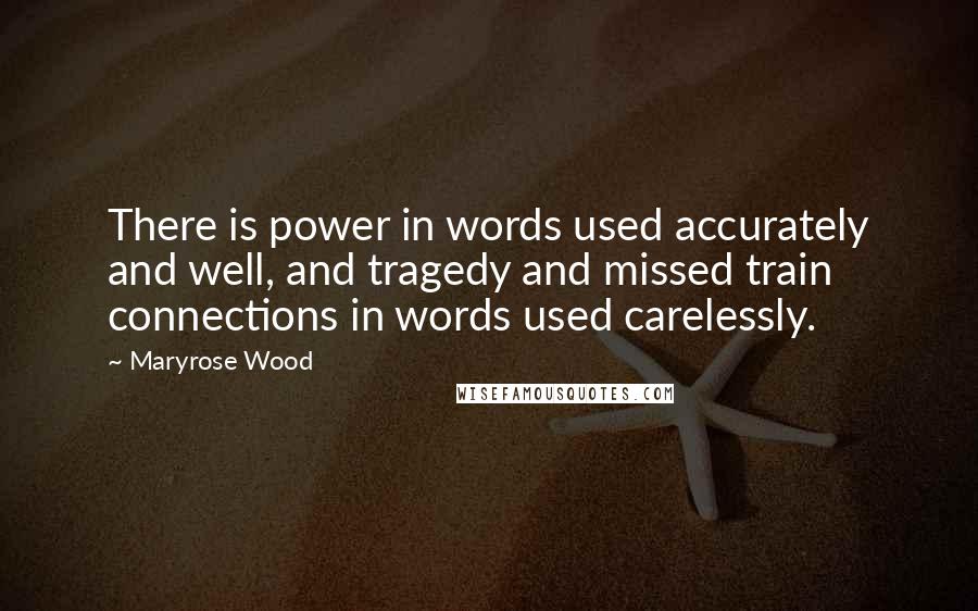 Maryrose Wood Quotes: There is power in words used accurately and well, and tragedy and missed train connections in words used carelessly.