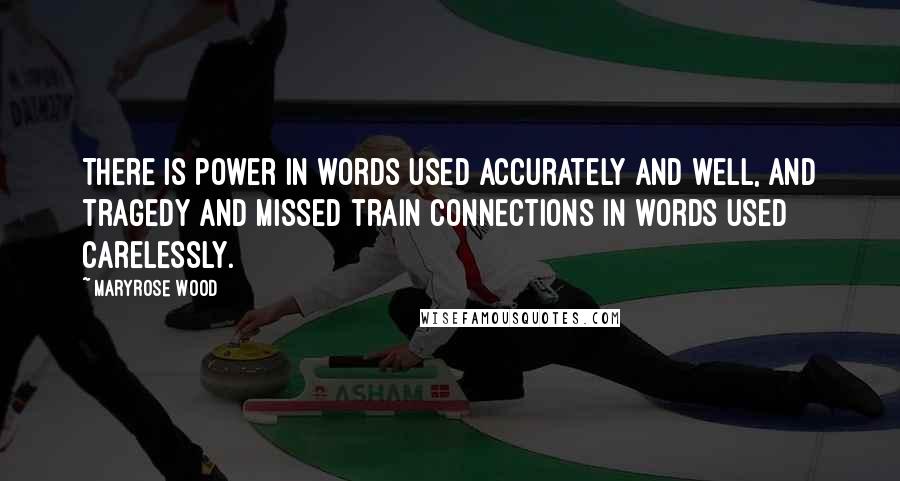 Maryrose Wood Quotes: There is power in words used accurately and well, and tragedy and missed train connections in words used carelessly.