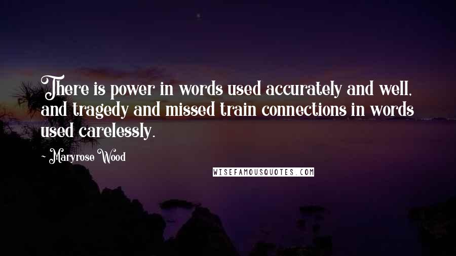 Maryrose Wood Quotes: There is power in words used accurately and well, and tragedy and missed train connections in words used carelessly.