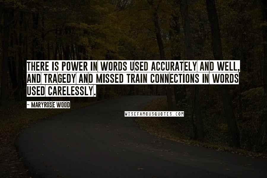 Maryrose Wood Quotes: There is power in words used accurately and well, and tragedy and missed train connections in words used carelessly.