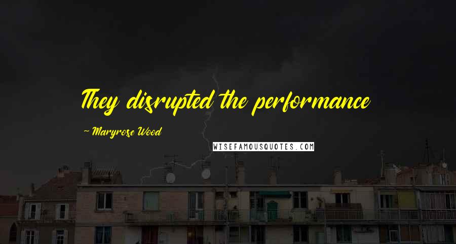 Maryrose Wood Quotes: They disrupted the performance