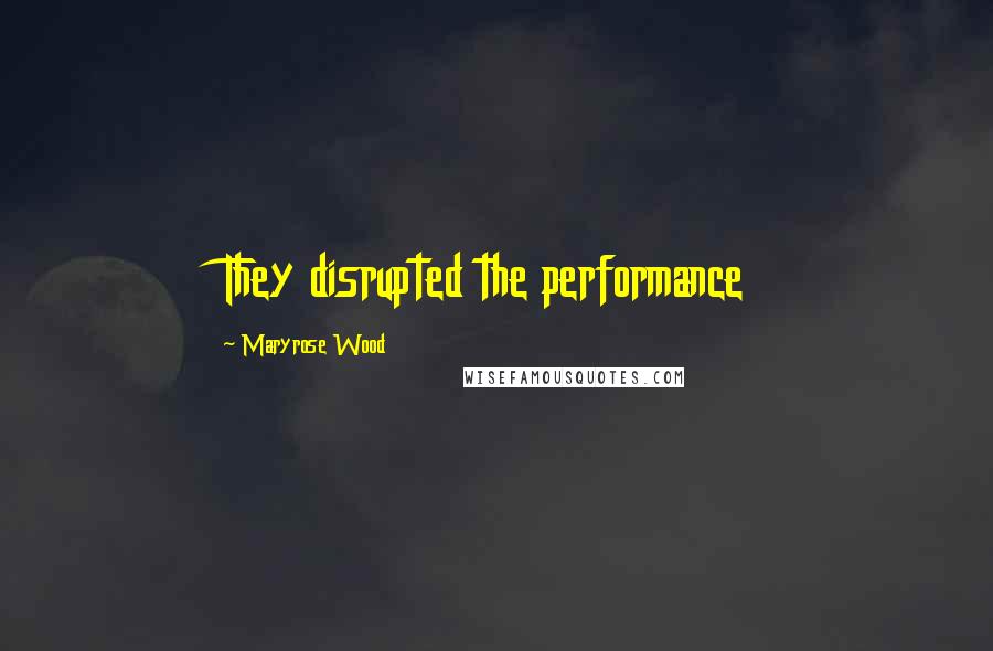 Maryrose Wood Quotes: They disrupted the performance