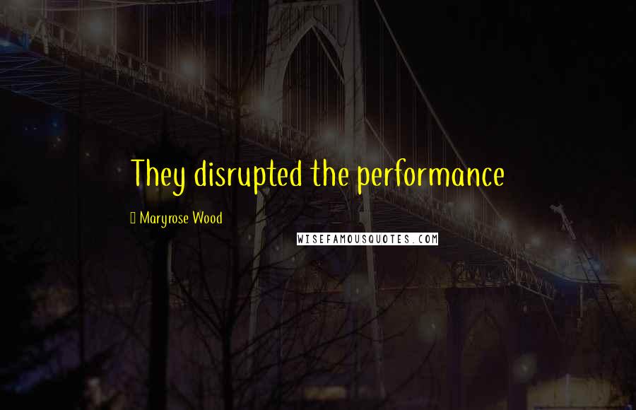 Maryrose Wood Quotes: They disrupted the performance