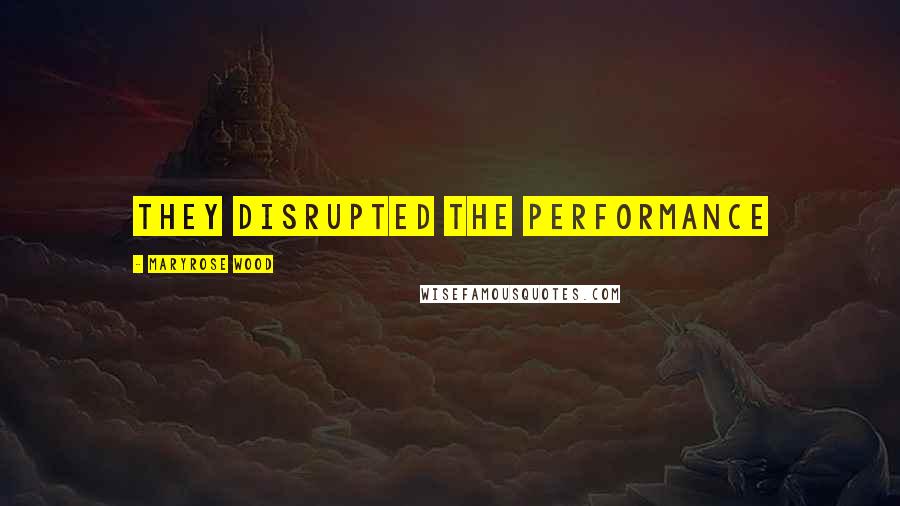 Maryrose Wood Quotes: They disrupted the performance