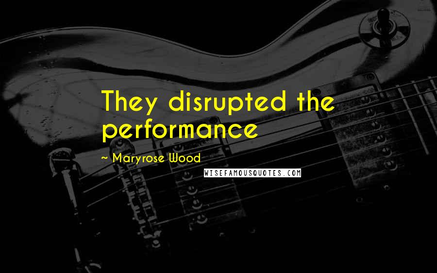 Maryrose Wood Quotes: They disrupted the performance