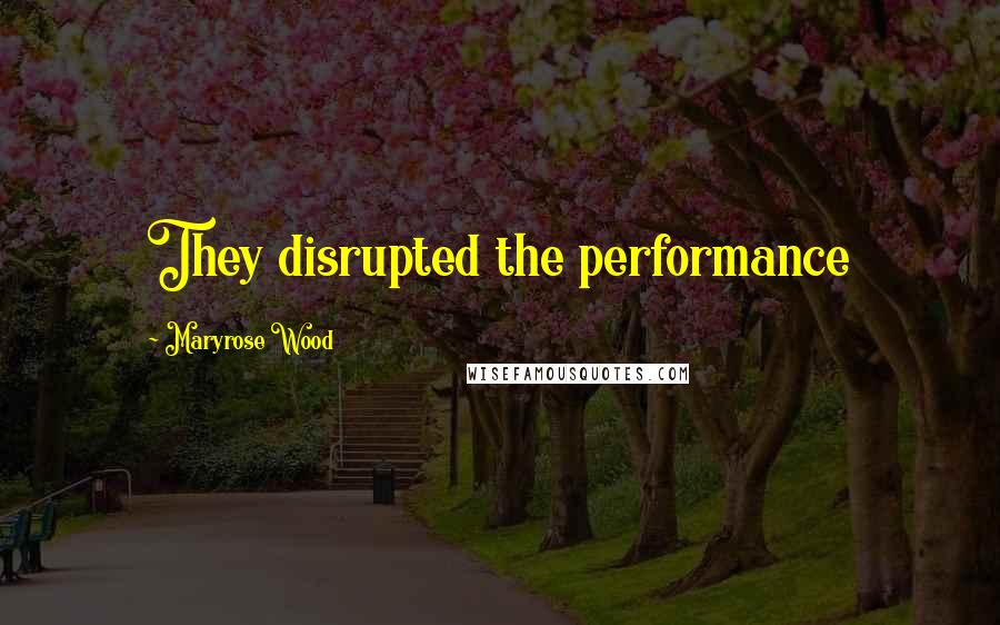 Maryrose Wood Quotes: They disrupted the performance