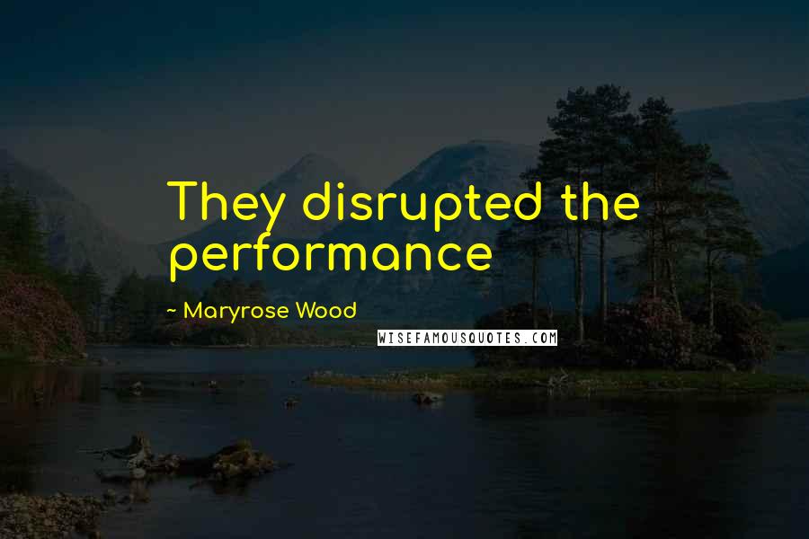 Maryrose Wood Quotes: They disrupted the performance