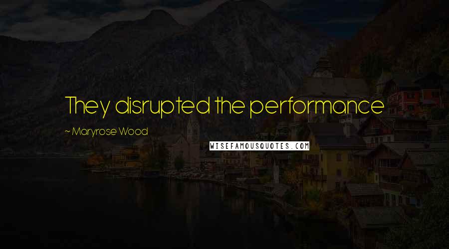 Maryrose Wood Quotes: They disrupted the performance